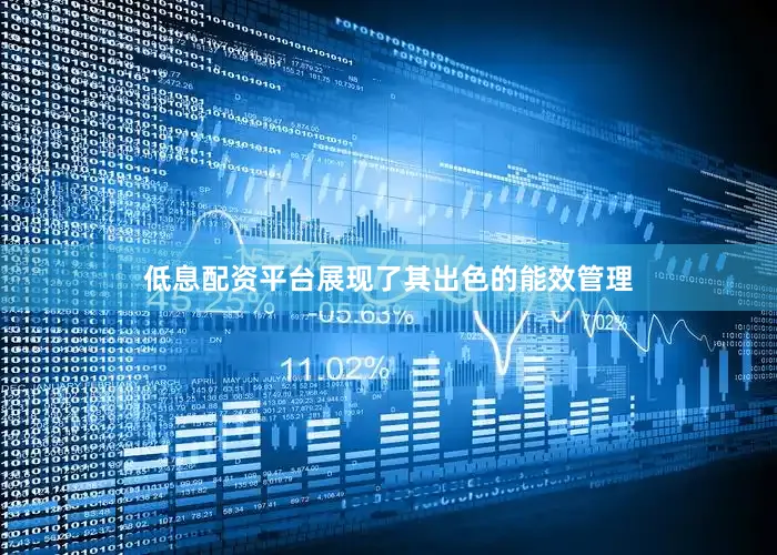 低息配资平台展现了其出色的能效管理