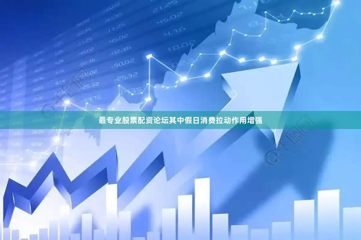 最专业股票配资论坛其中假日消费拉动作用增强