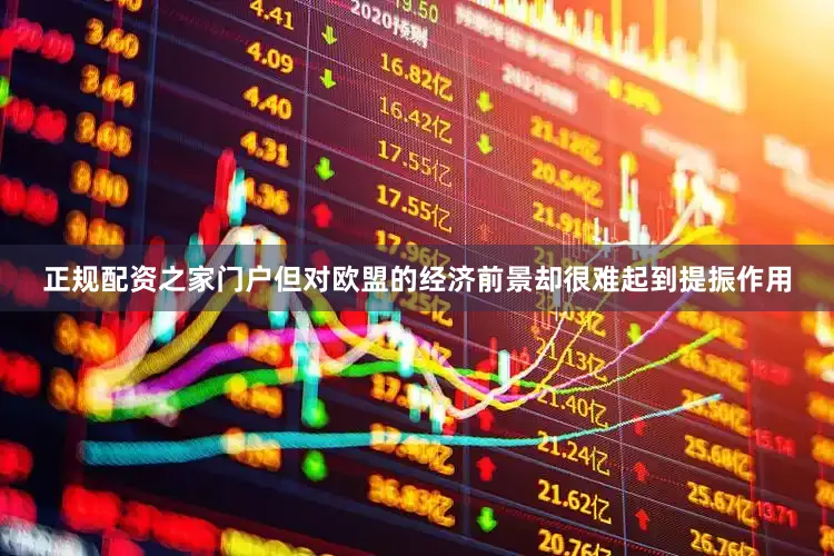 正规配资之家门户但对欧盟的经济前景却很难起到提振作用