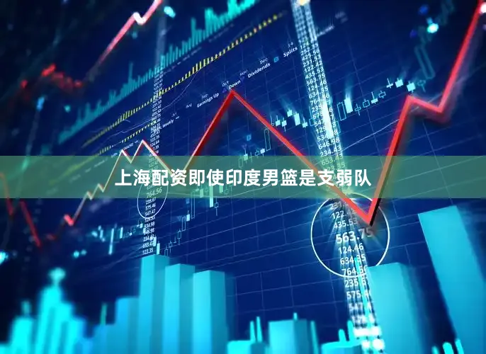 上海配资即使印度男篮是支弱队
