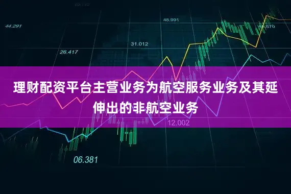 理财配资平台主营业务为航空服务业务及其延伸出的非航空业务