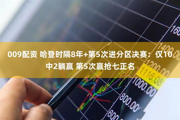 009配资 哈登时隔8年+第5次进分区决赛：仅10中2躺赢 第5次赢抢七正名